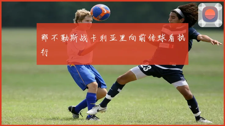 那不勒斯战卡利亚里向前传球看执行