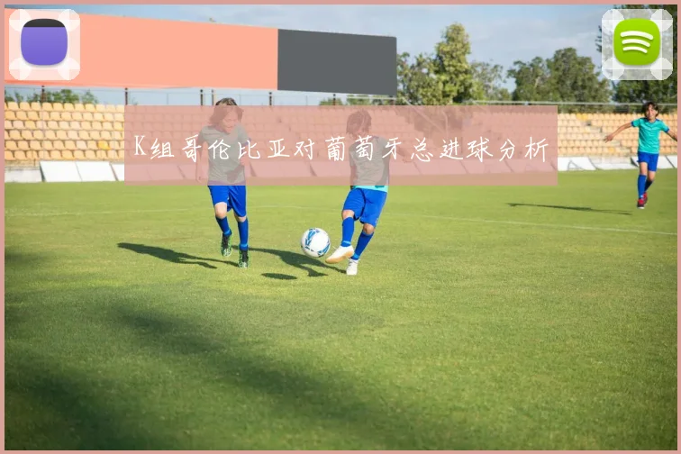 K组哥伦比亚对葡萄牙总进球分析